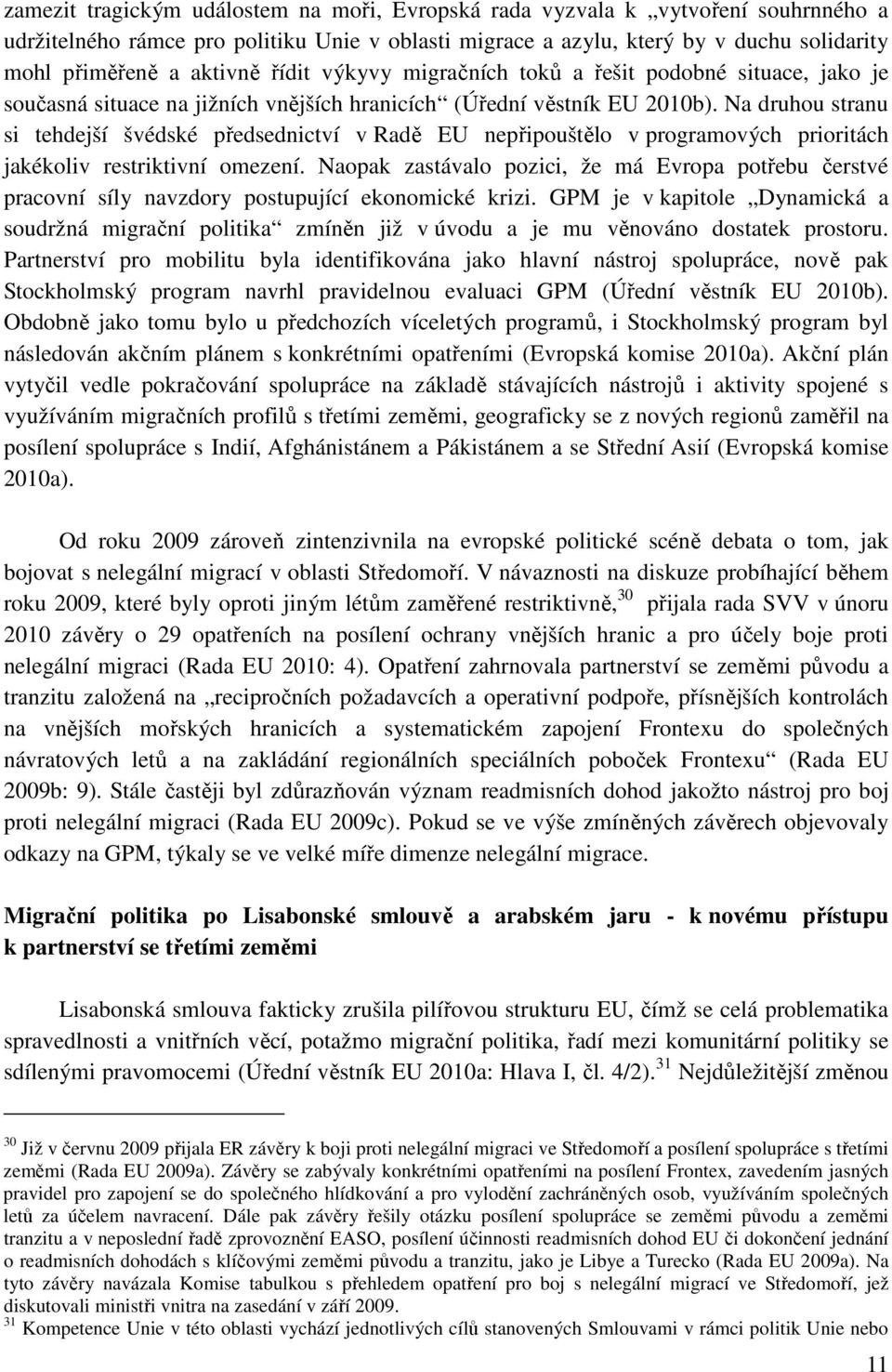 Na druhou stranu si tehdejší švédské předsednictví v Radě EU nepřipouštělo v programových prioritách jakékoliv restriktivní omezení.