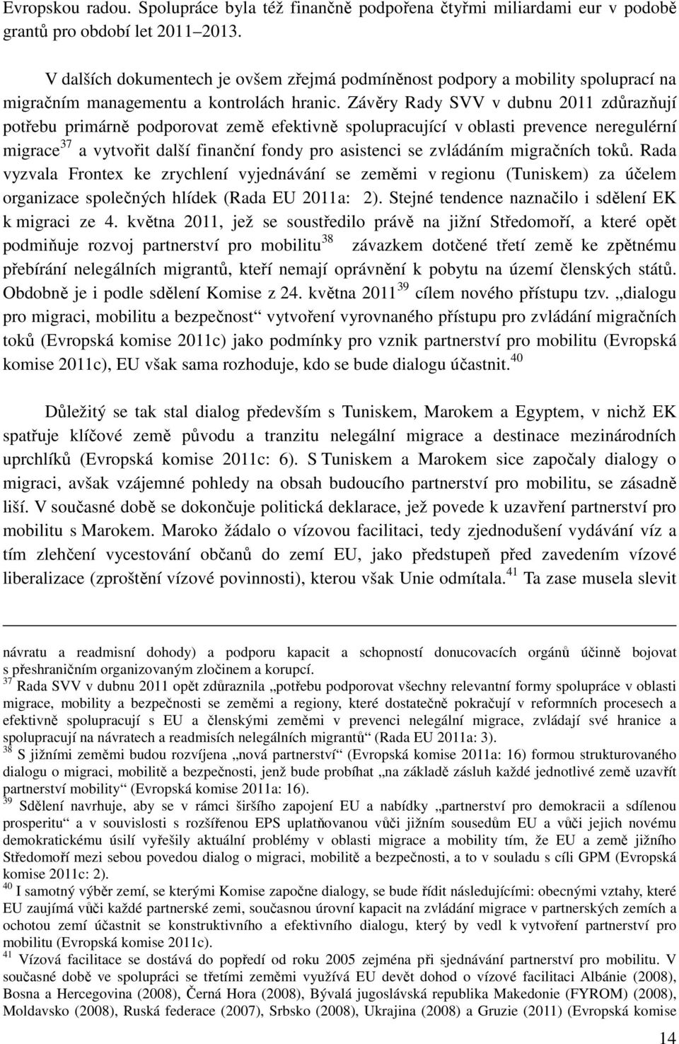 Závěry Rady SVV v dubnu 2011 zdůrazňují potřebu primárně podporovat země efektivně spolupracující v oblasti prevence neregulérní migrace 37 a vytvořit další finanční fondy pro asistenci se zvládáním