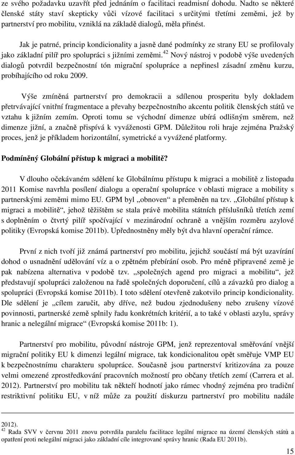Jak je patrné, princip kondicionality a jasně dané podmínky ze strany EU se profilovaly jako základní pilíř pro spolupráci s jižními zeměmi.