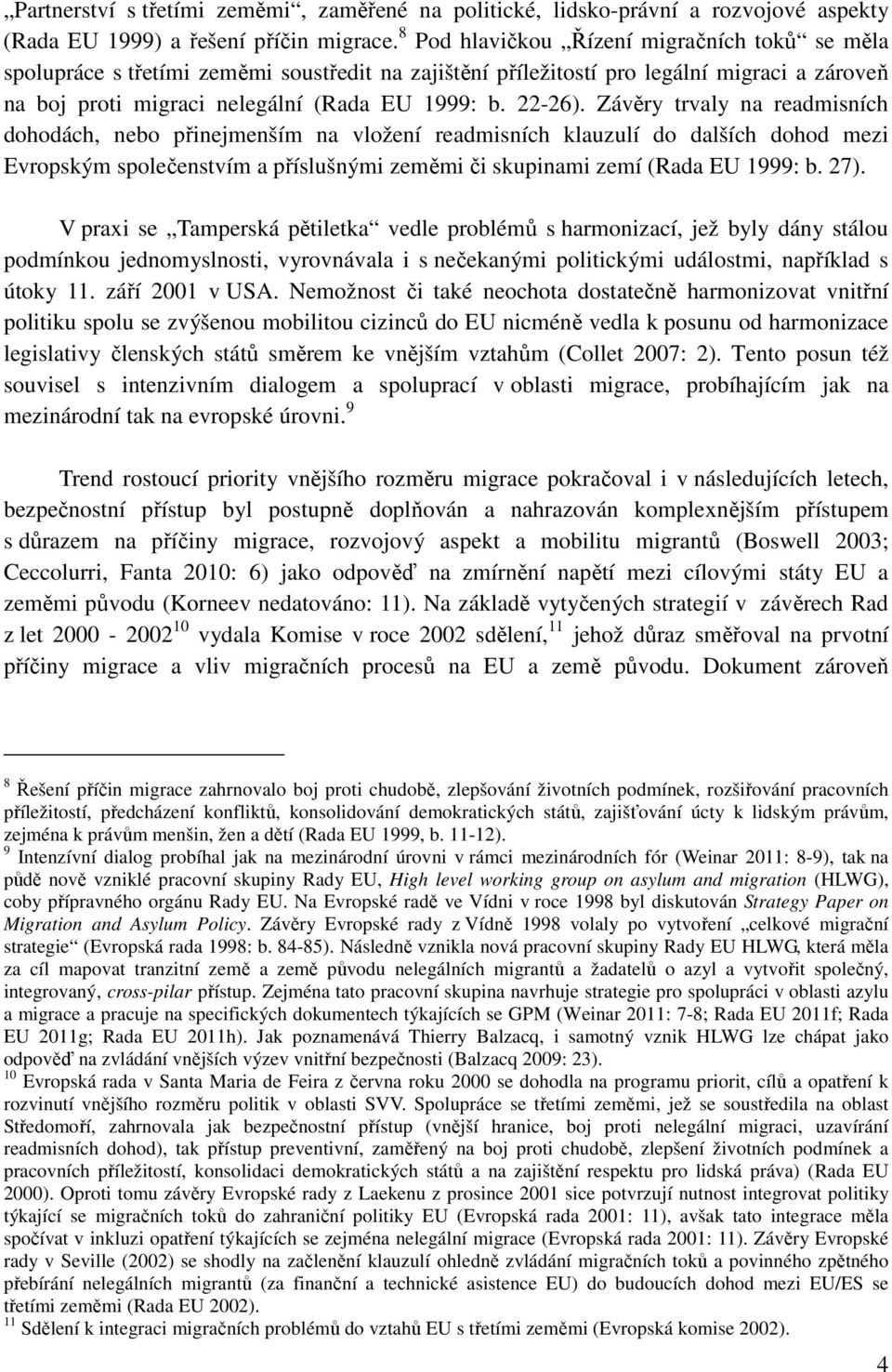 Závěry trvaly na readmisních dohodách, nebo přinejmenším na vložení readmisních klauzulí do dalších dohod mezi Evropským společenstvím a příslušnými zeměmi či skupinami zemí (Rada EU 1999: b. 27).