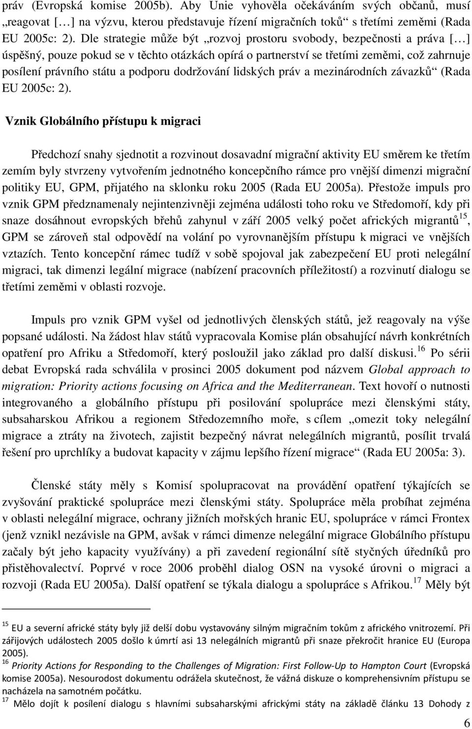 dodržování lidských práv a mezinárodních závazků (Rada EU 2005c: 2).
