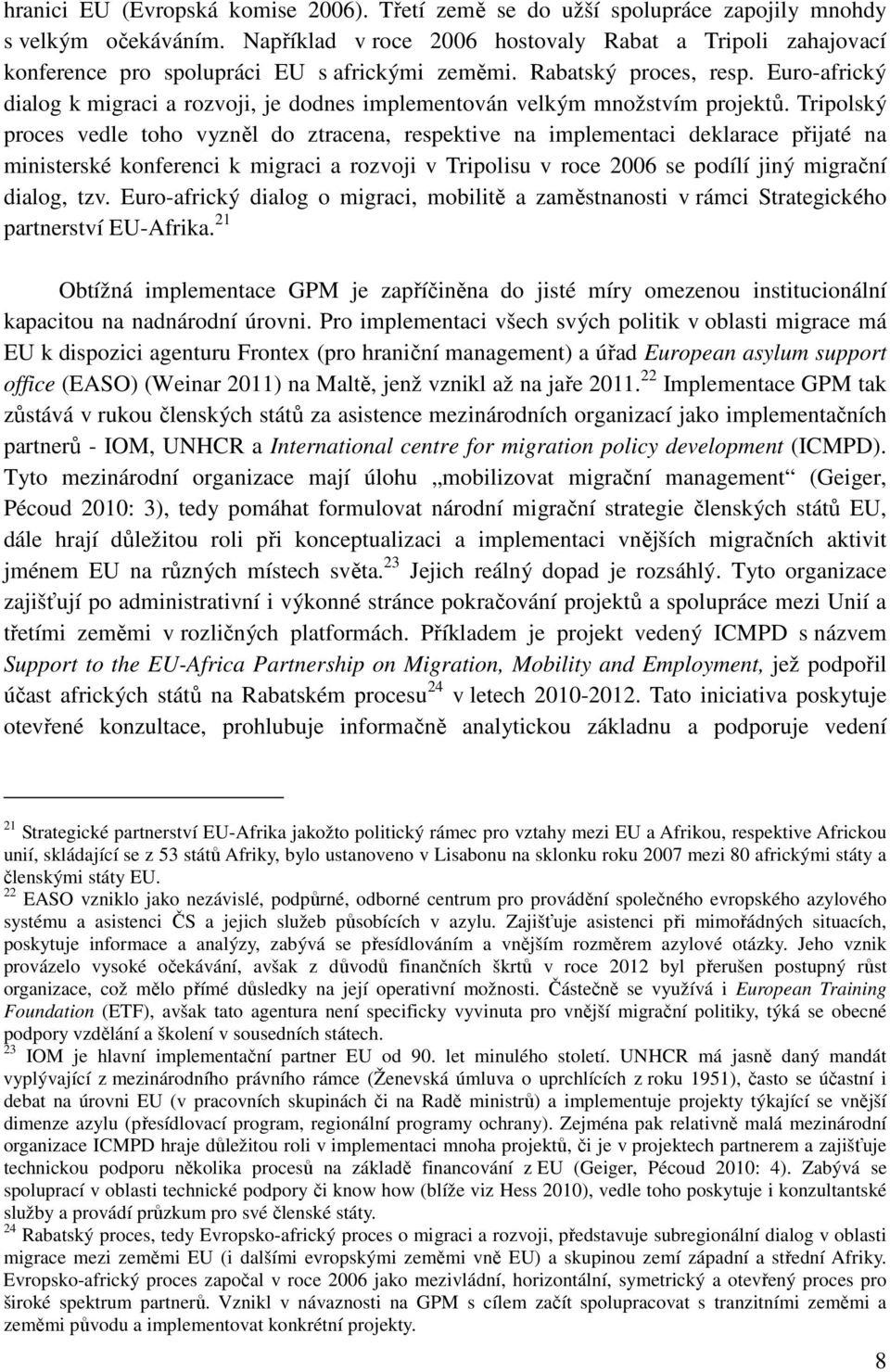 Euro-africký dialog k migraci a rozvoji, je dodnes implementován velkým množstvím projektů.