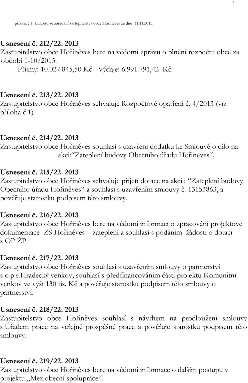 2013 Zastupitelstvo obce Hořiněves schvaluje Rozpočtové opatření č. 4/2013 (viz příloha č.1). Usnesení č. 214/22.