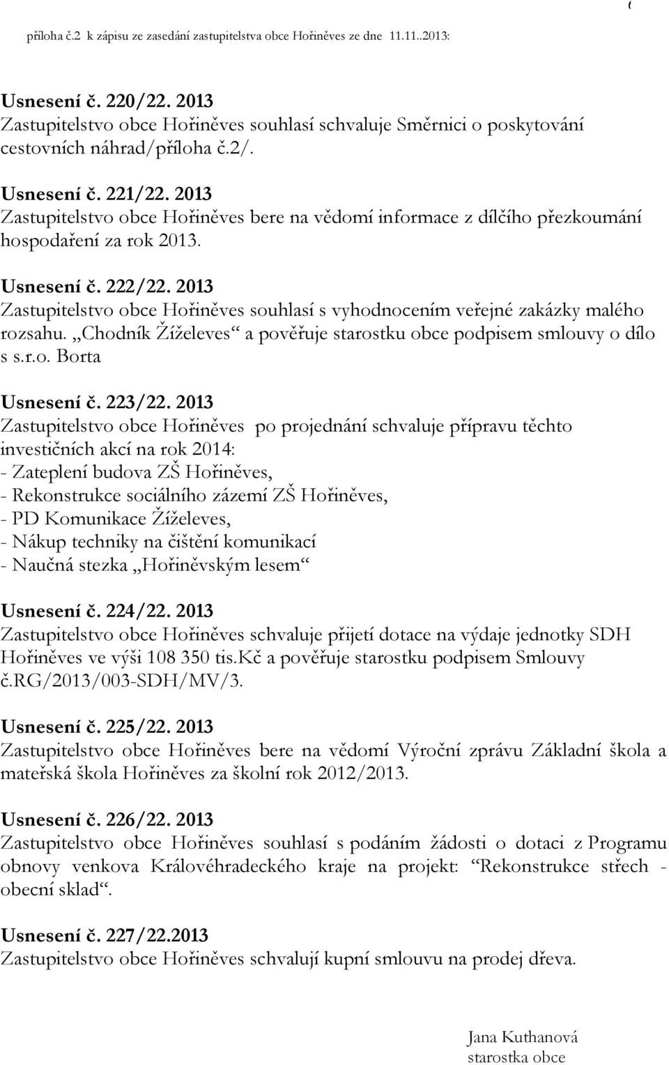 2013 Zastupitelstvo obce Hořiněves bere na vědomí informace z dílčího přezkoumání hospodaření za rok 2013. Usnesení č. 222/22.