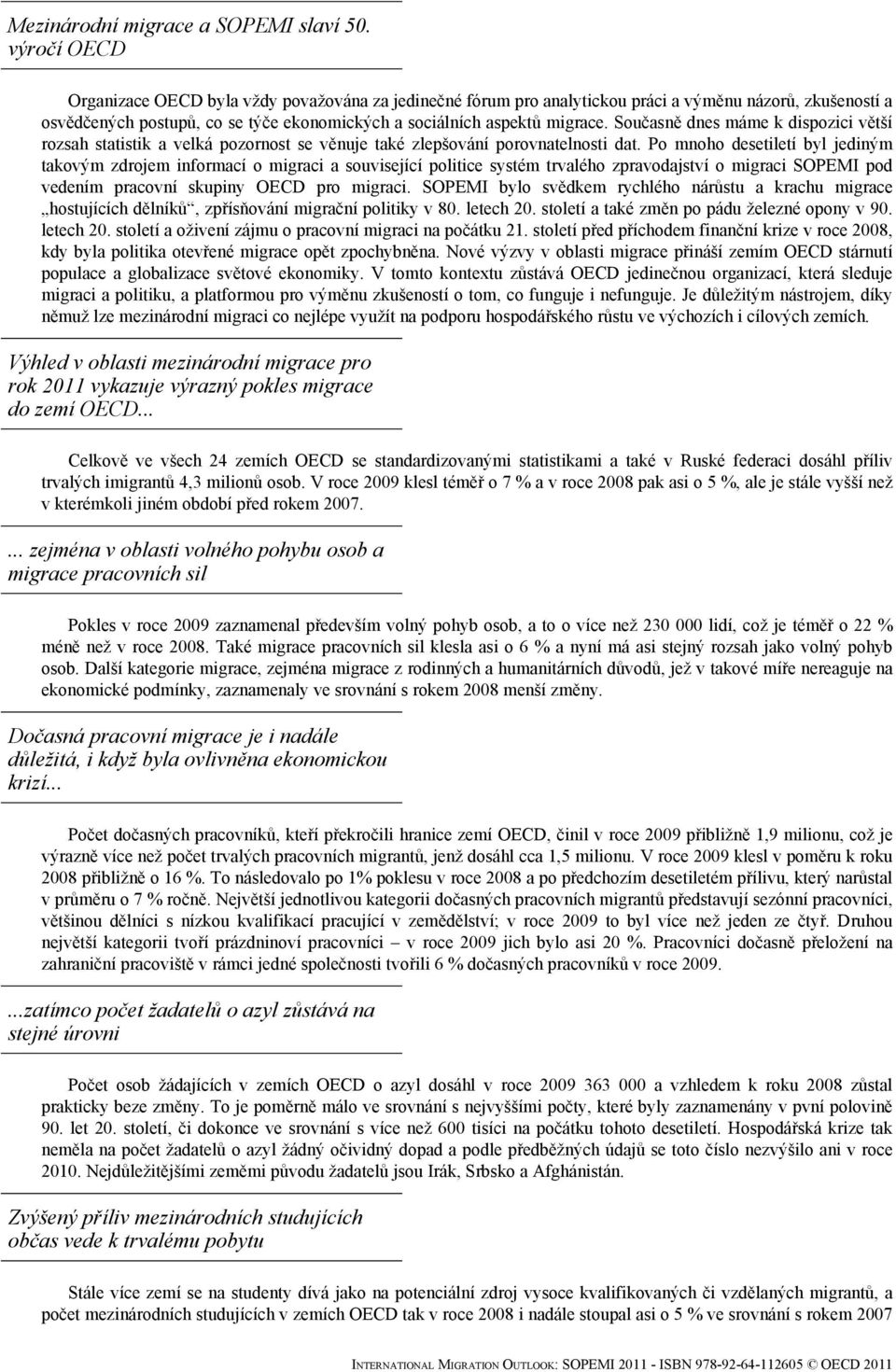 Současně dnes máme k dispozici větší rozsah statistik a velká pozornost se věnuje také zlepšování porovnatelnosti dat.