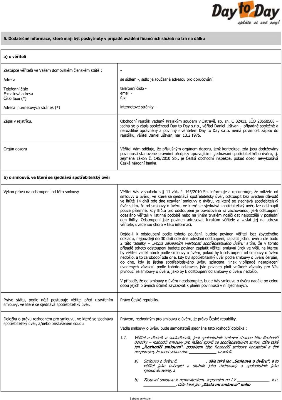 Obchodní rejstřík vedený Krajským soudem v Ostravě, sp. zn. C 32411, IČO 28568508 jedná se o zápis společnosti Day to Day s.r.o., věřitel Daniel Lištvan případně společně a nerozdílně oprávněný a povinný s věřitelem Day to Day s.