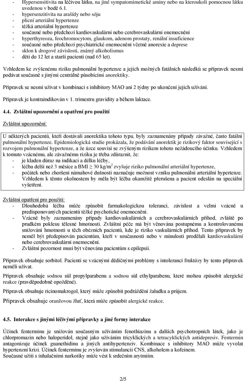 feochromocytom, glaukom, adenom prostaty, renální insuficience - současné nebo předchozí psychiatrické onemocnění včetně anorexie a deprese - sklon k drogové závislosti, známý alkoholismus - děti do