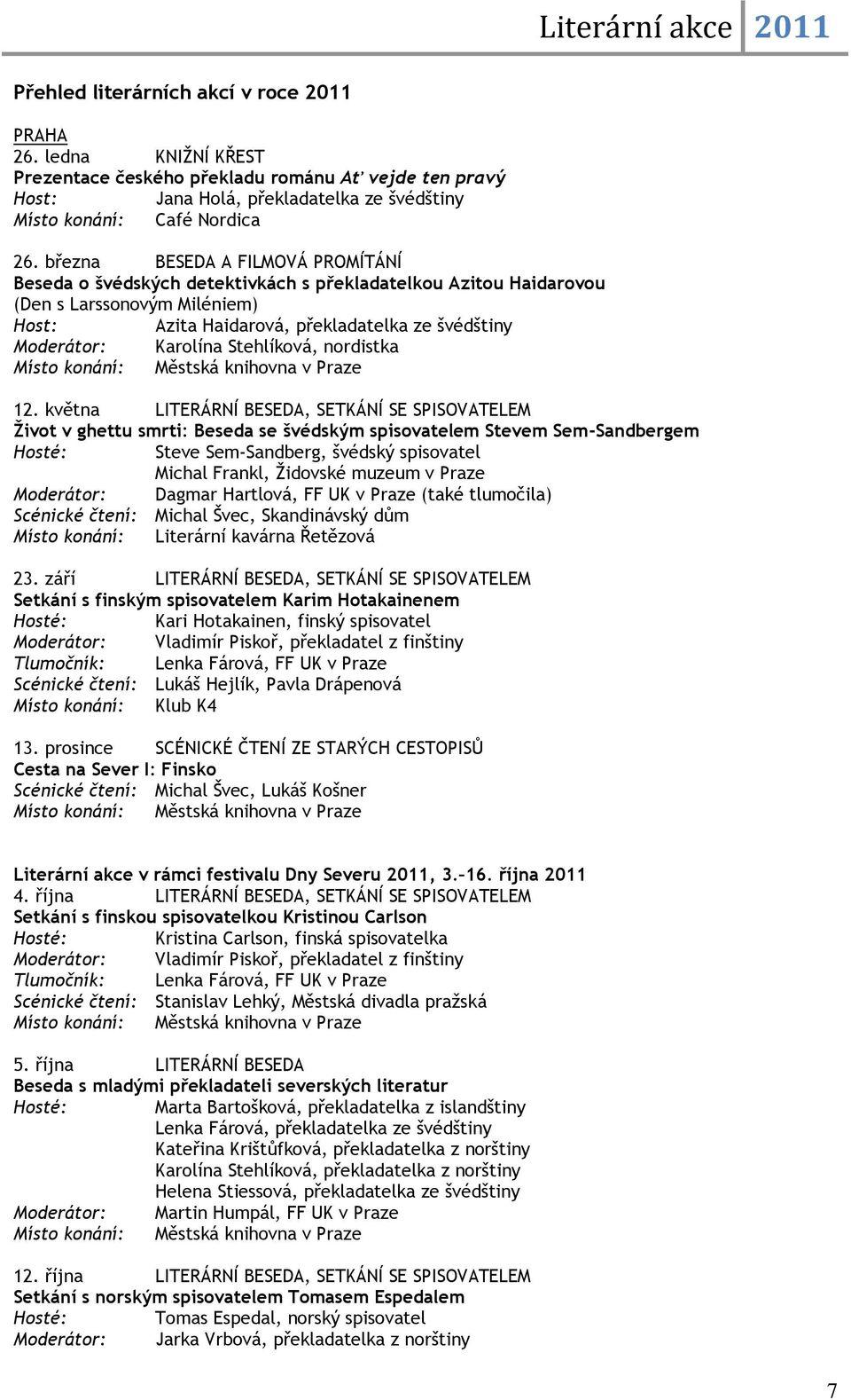 března BESEDA A FILMOVÁ PROMÍTÁNÍ Beseda o švédských detektivkách s překladatelkou Azitou Haidarovou (Den s Larssonovým Miléniem) Host: Azita Haidarová, překladatelka ze švédštiny Moderátor: Karolína