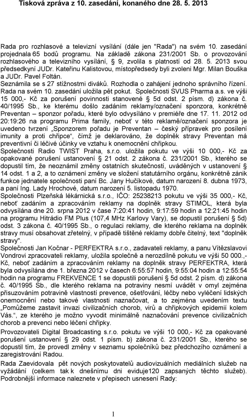 Seznámila se s 27 stížnostmi diváků. Rozhodla o zahájení jednoho správního řízení. Rada na svém 10. zasedání uložila pět pokut. Společnosti SVUS Pharma a.s. ve výši 15 000,- Kč za porušení povinnosti stanovené 5d odst.