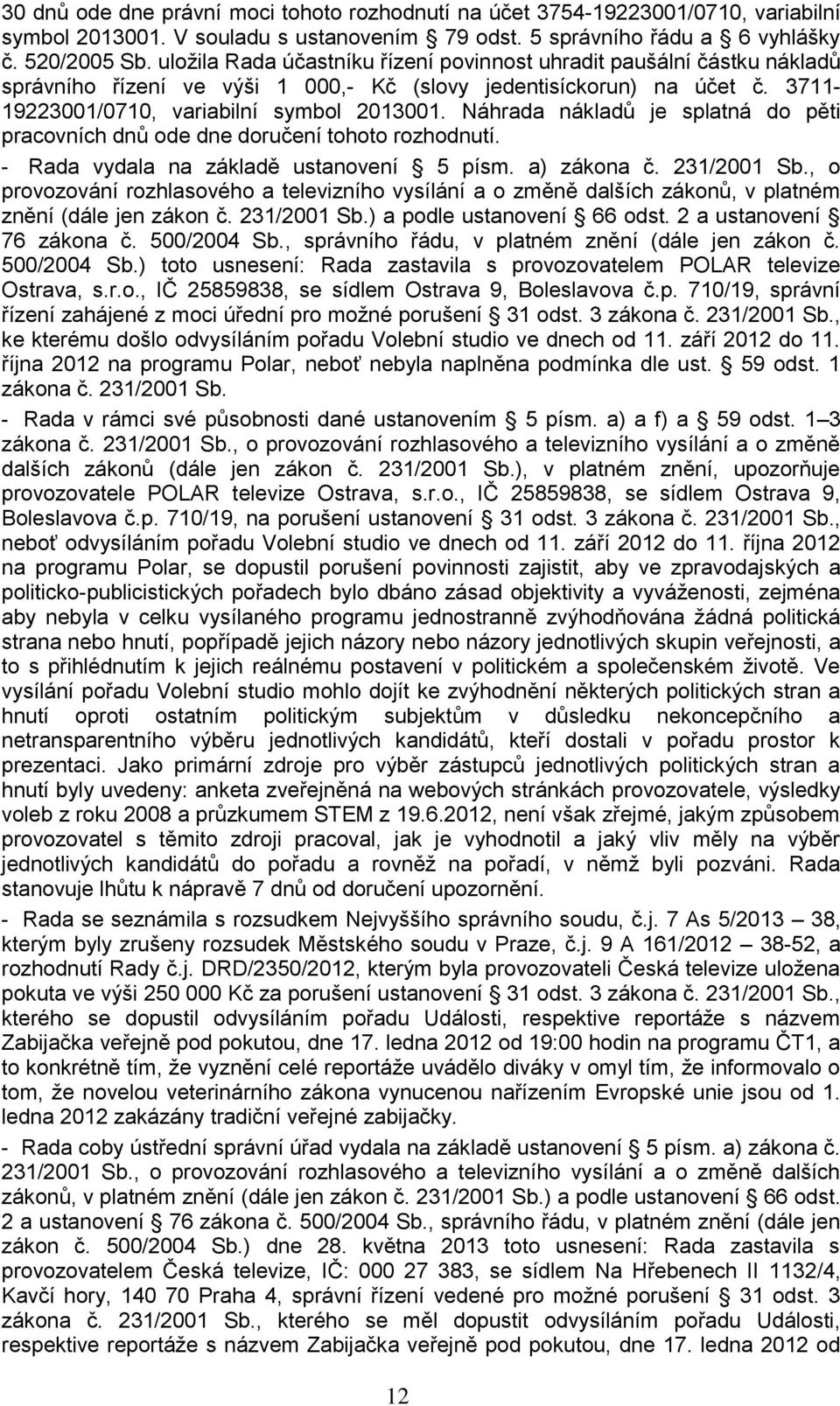 Náhrada nákladů je splatná do pěti pracovních dnů ode dne doručení tohoto rozhodnutí. - Rada vydala na základě ustanovení 5 písm. a) zákona č. 231/2001 Sb.