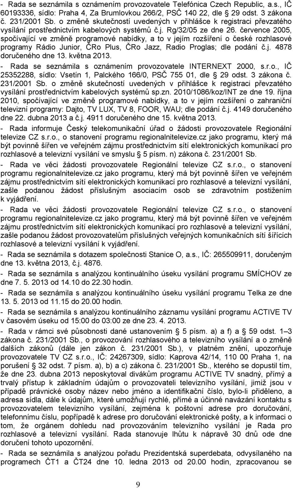 července 2005, spočívající ve změně programové nabídky, a to v jejím rozšíření o české rozhlasové programy Rádio Junior, ČRo Plus, ČRo Jazz, Radio Proglas; dle podání č.j. 4878 doručeného dne 13.