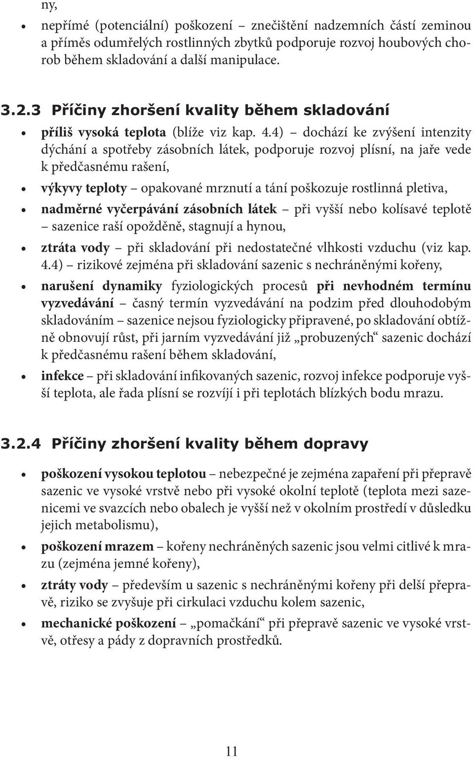 4) dochází ke zvýšení intenzity dýchání a spotřeby zásobních látek, podporuje rozvoj plísní, na jaře vede k předčasnému rašení, výkyvy teploty opakované mrznutí a tání poškozuje rostlinná pletiva,