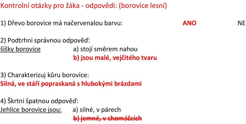 malé, vejčitého tvaru 3) Charakterizuj kůru borovice: Silná, ve stáří popraskaná s hlubokými