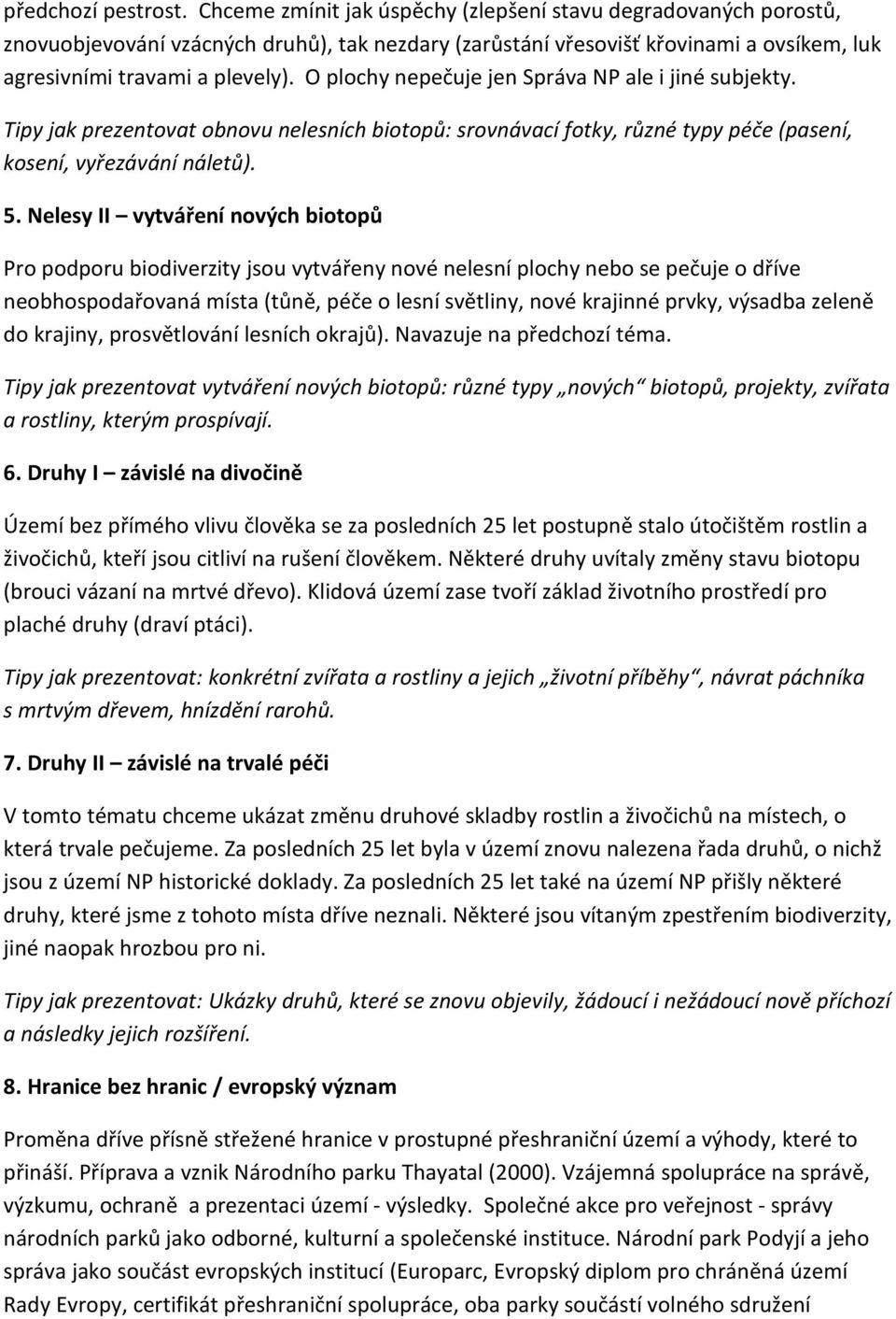 O plochy nepečuje jen Správa NP ale i jiné subjekty. Tipy jak prezentovat obnovu nelesních biotopů: srovnávací fotky, různé typy péče (pasení, kosení, vyřezávání náletů). 5.