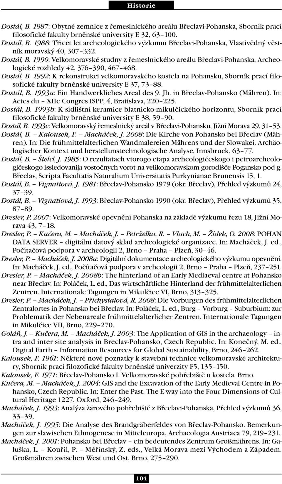 1990: Velkomoravské studny z řemeslnického areálu Břeclavi-Pohanska, Archeologické rozhledy 42, 376 390, 467 468. Dostál, B.