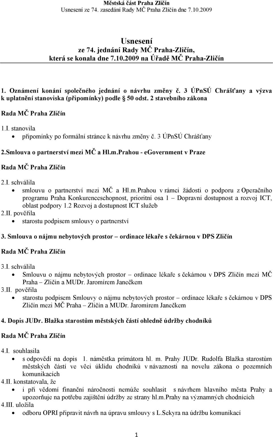 Smlouva o partnerství mezi MČ a Hl.m.Prahou - egovernment v Praze 2.I. schválila smlouvu o partnerství mezi MČ a Hl.m.Prahou v rámci žádosti o podporu z Operačního programu Praha Konkurenceschopnost, prioritní osa 1 Dopravní dostupnost a rozvoj ICT, oblast podpory 1.