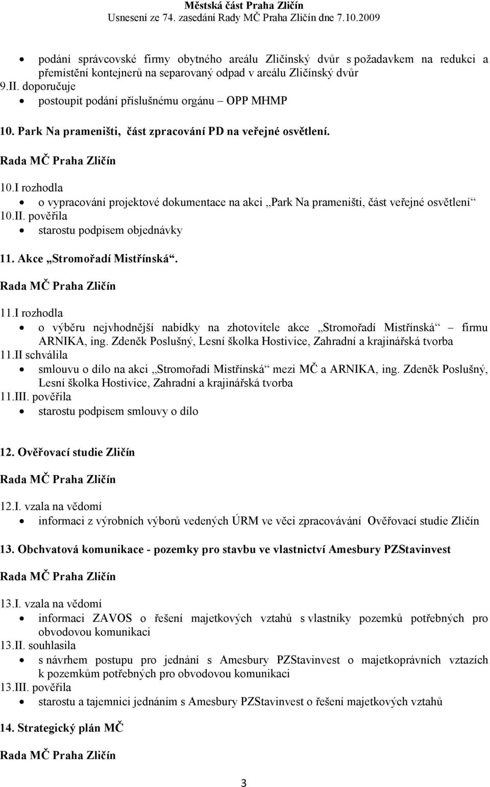 II. pověřila 11. Akce Stromořadí Mistřínská. 11.I rozhodla o výběru nejvhodnější nabídky na zhotovitele akce Stromořadí Mistřínská firmu ARNIKA, ing.