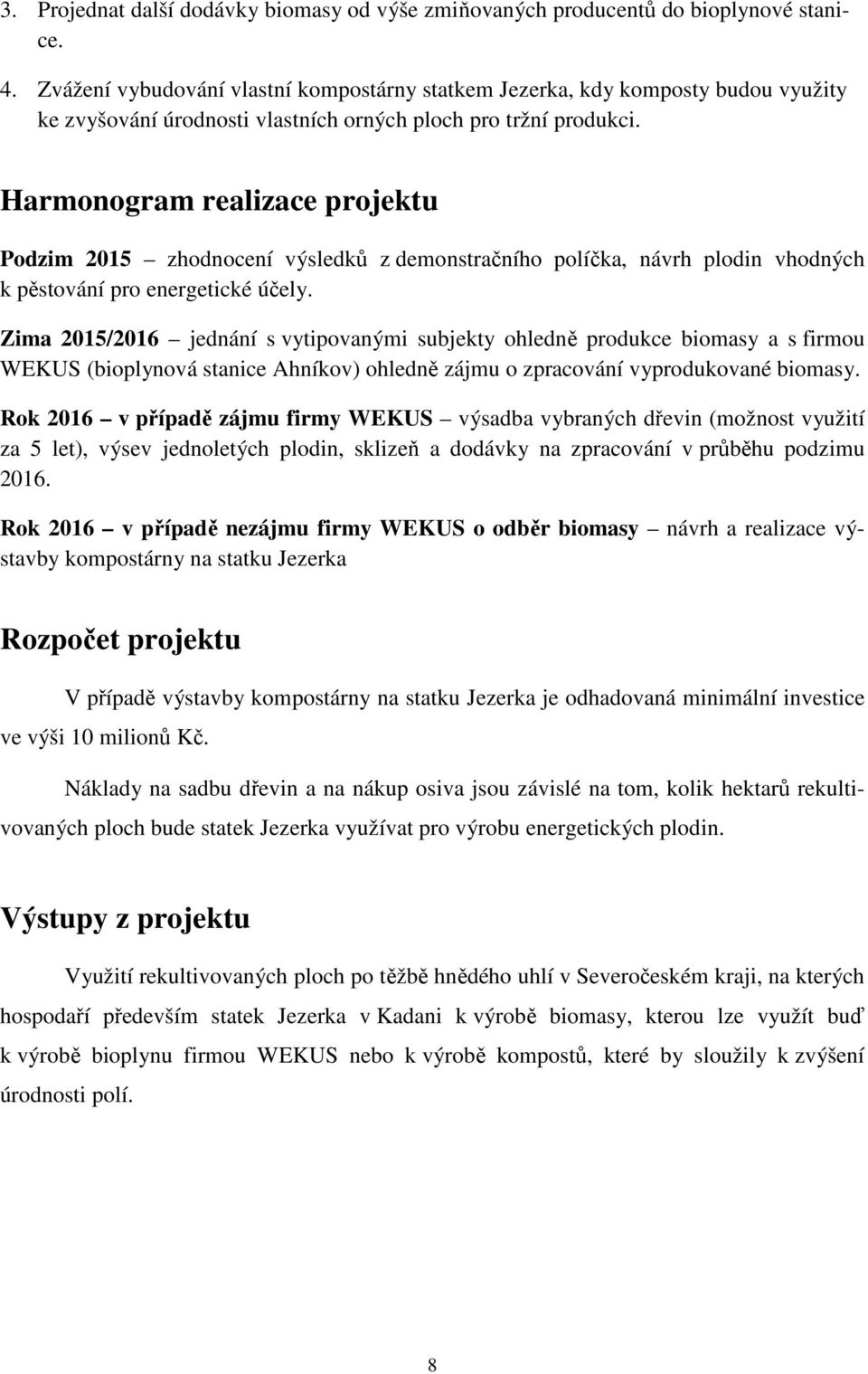 Harmonogram realizace projektu Podzim 2015 zhodnocení výsledků z demonstračního políčka, návrh plodin vhodných k pěstování pro energetické účely.