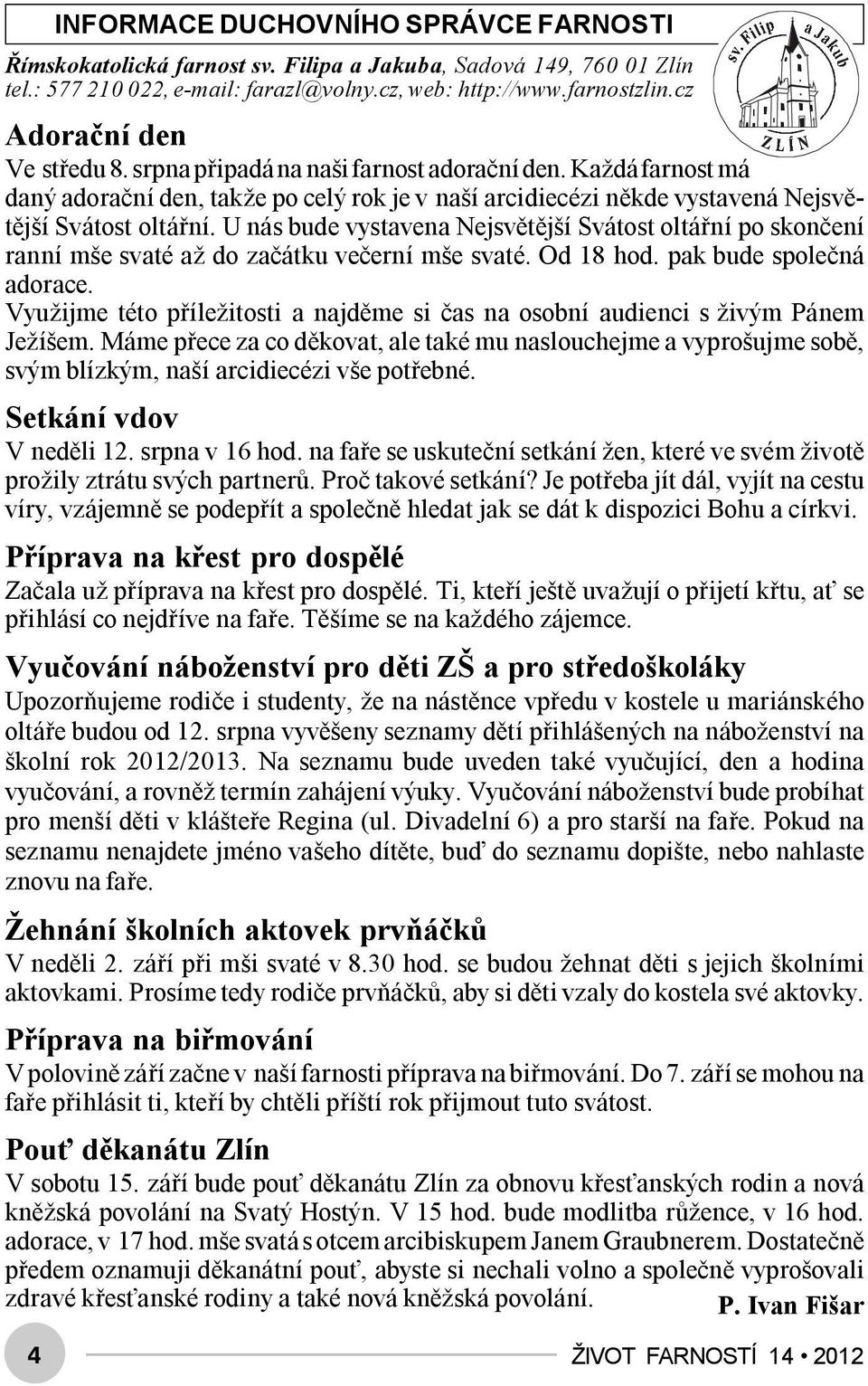 U nás bude vystavena Nejsvětější Svátost oltářní po skončení ranní mše svaté až do začátku večerní mše svaté. Od 18 hod. pak bude společná adorace.