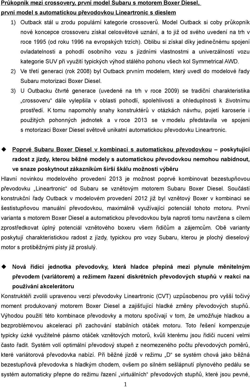 Oblibu si získal díky jedinečnému spojení ovladatelnosti a pohodlí osobního vozu s jízdními vlastnostmi a univerzálností vozu kategorie SUV při využití typických výhod stálého pohonu všech kol