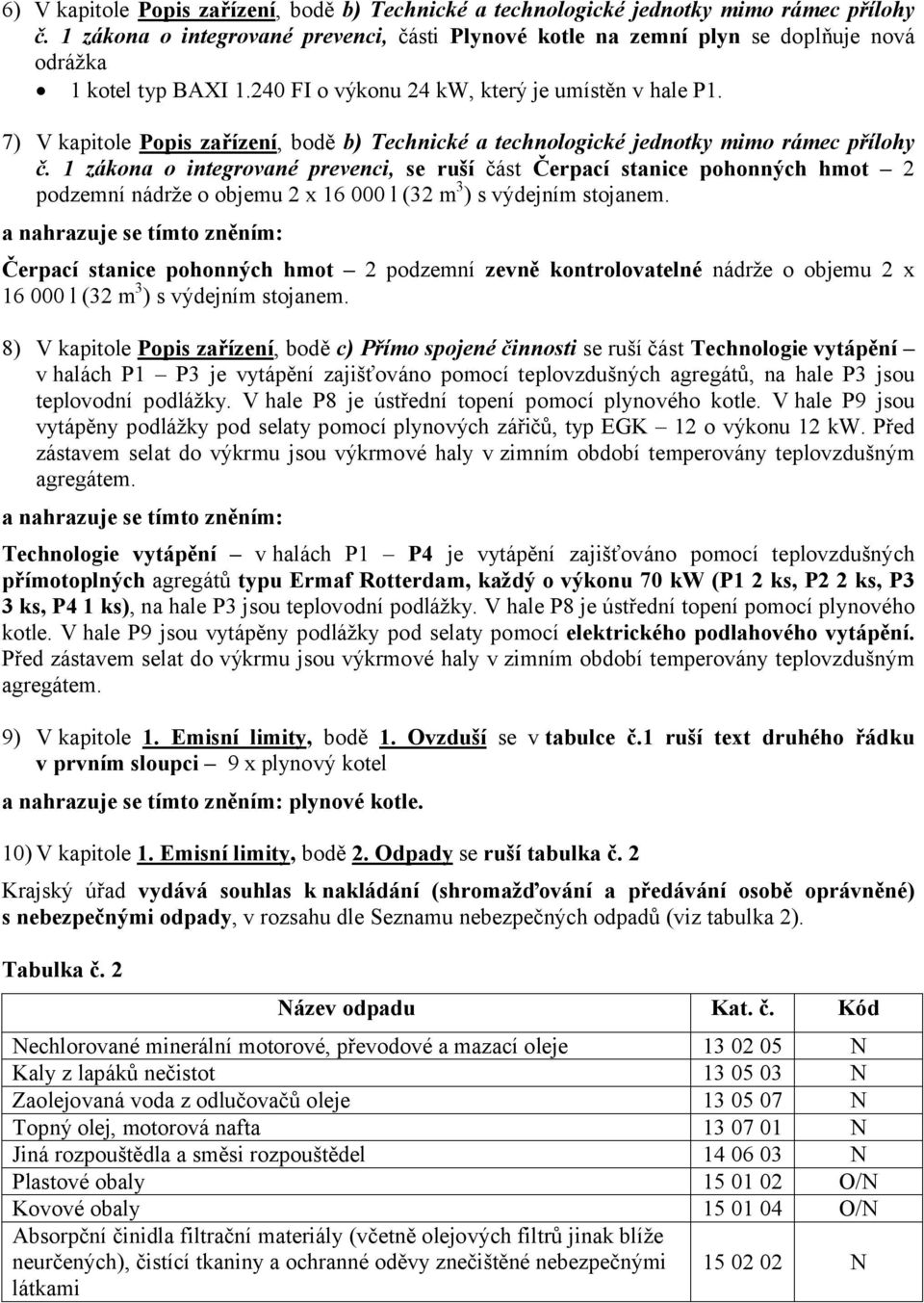 7) V kapitole Popis zařízení, bodě b) Technické a technologické jednotky mimo rámec přílohy č.