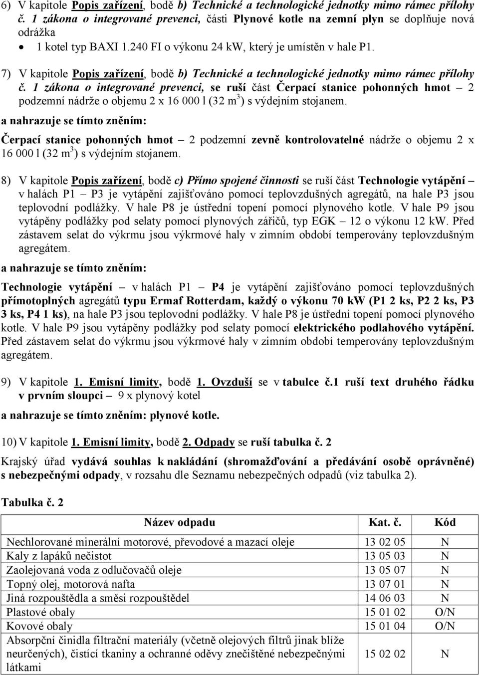 7) V kapitole Popis zařízení, bodě b) Technické a technologické jednotky mimo rámec přílohy č.