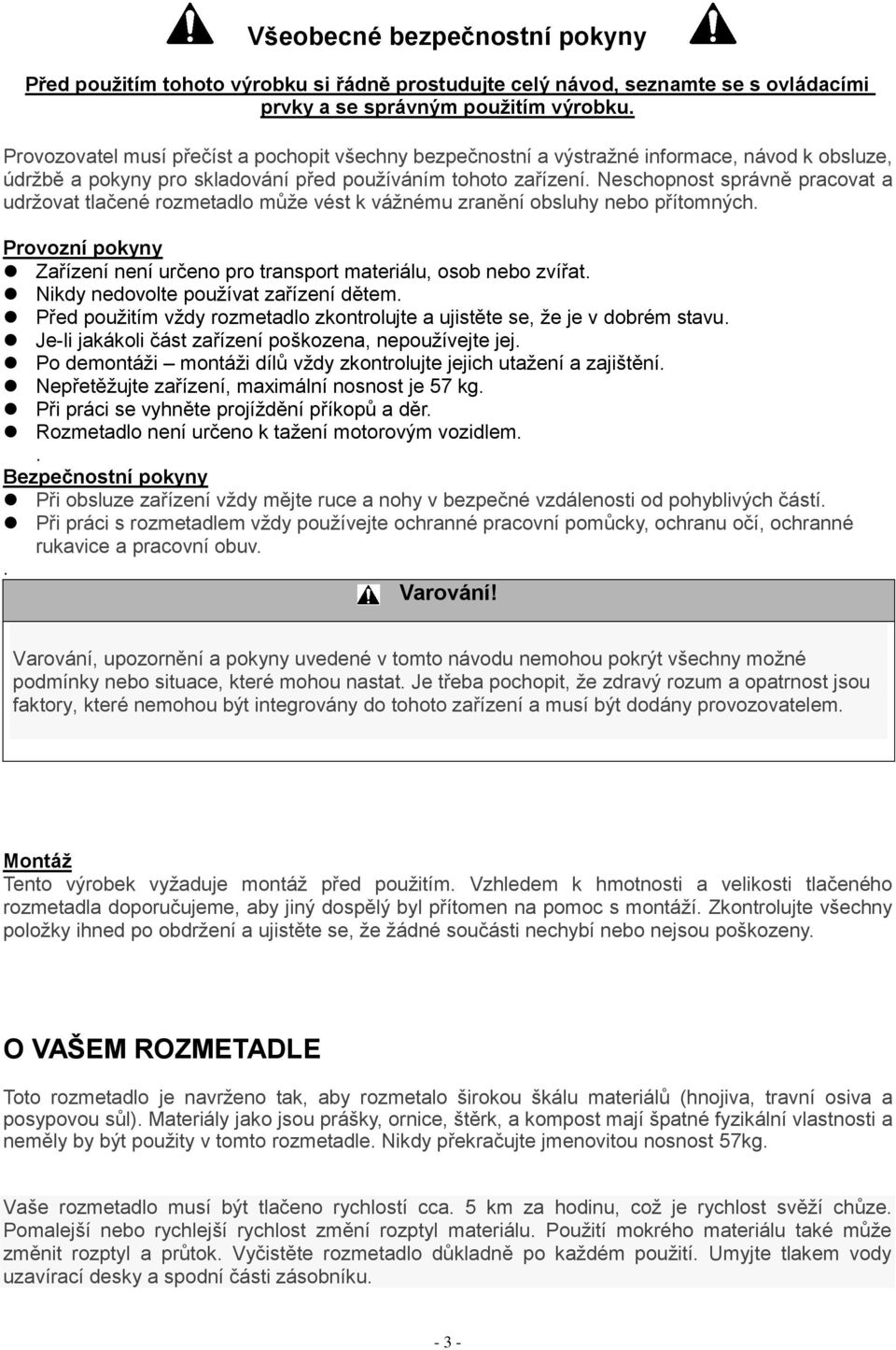 Neschopnost správně pracovat a udržovat tlačené rozmetadlo může vést k vážnému zranění obsluhy nebo přítomných. Provozní pokyny Zařízení není určeno pro transport materiálu, osob nebo zvířat.