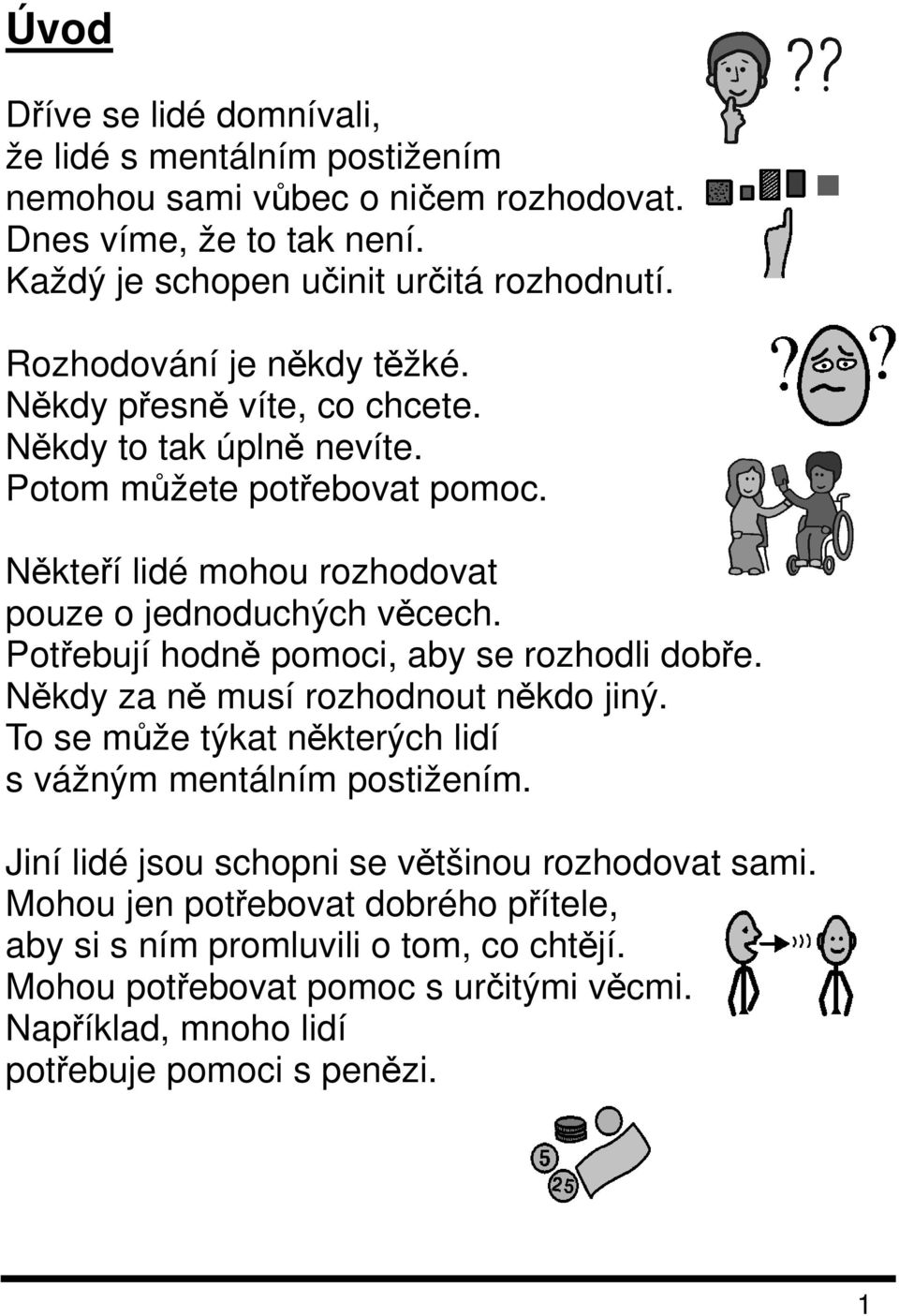 Potřebují hodně pomoci, aby se rozhodli dobře. Někdy za ně musí rozhodnout někdo jiný. To se může týkat některých lidí s vážným mentálním postižením.