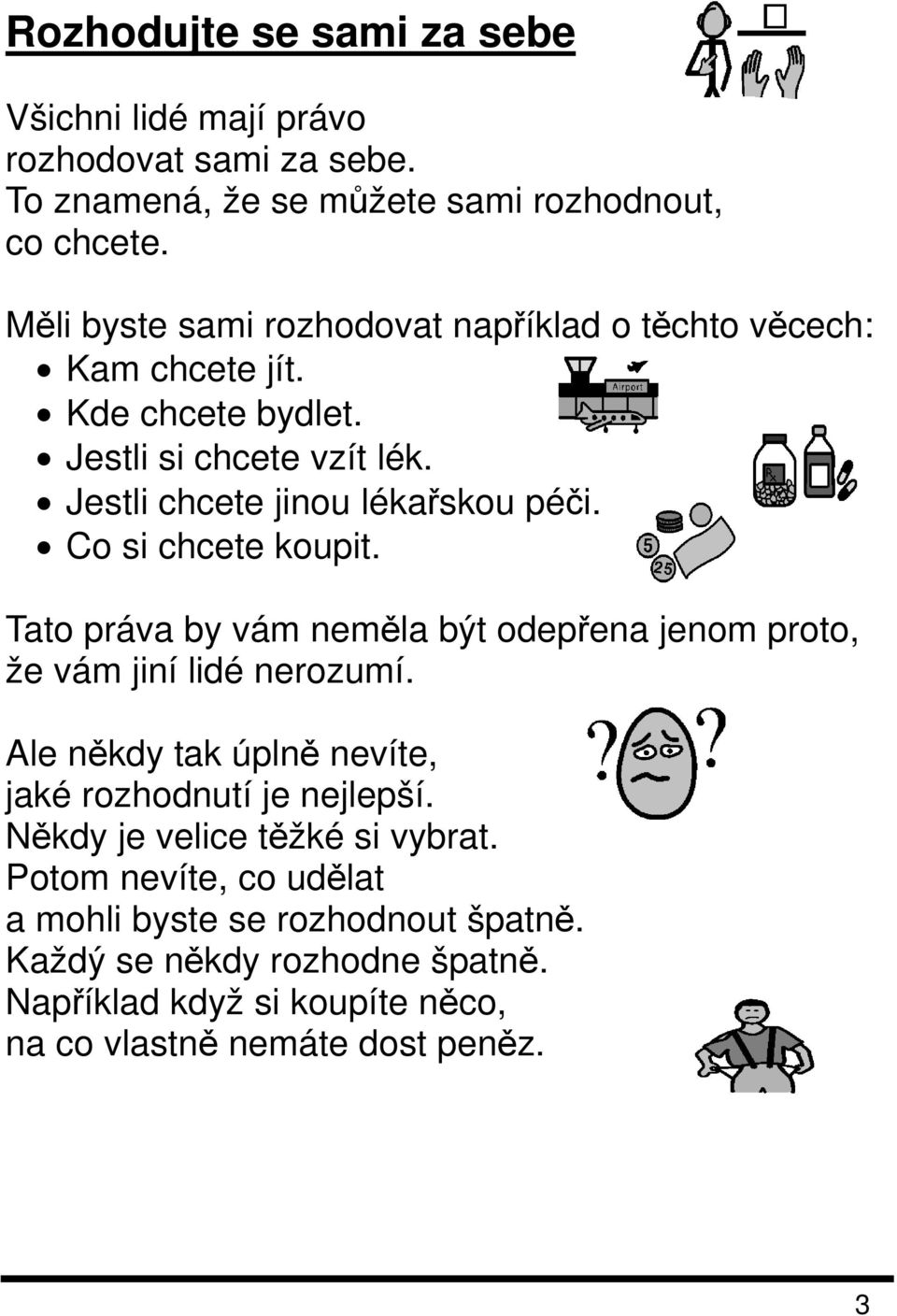 Co si chcete koupit. Tato práva by vám neměla být odepřena jenom proto, že vám jiní lidé nerozumí. Ale někdy tak úplně nevíte, jaké rozhodnutí je nejlepší.