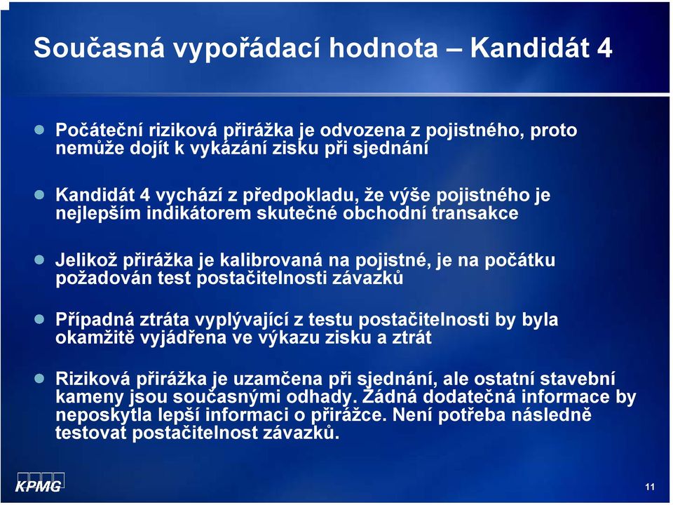 postačitelnosti závazků Případná ztráta vyplývající z testu postačitelnosti by byla okamžitě vyjádřena ve výkazu zisku a ztrát Riziková přirážka je uzamčena při