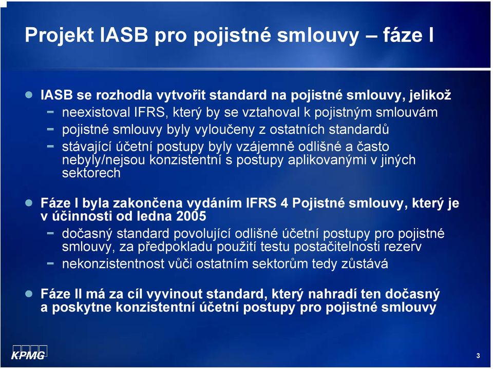 vydáním IFRS 4 Pojistné smlouvy, který je v účinnosti od ledna 2005 dočasný standard povolující odlišné účetní postupy pro pojistné smlouvy, za předpokladu použití testu