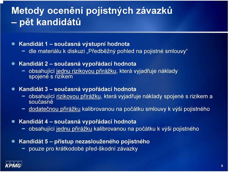 rizikovou přirážku, která vyjadřuje náklady spojené s rizikem a současně dodatečnou přirážku kalibrovanou na počátku smlouvy k výši pojistného Kandidát 4 současná