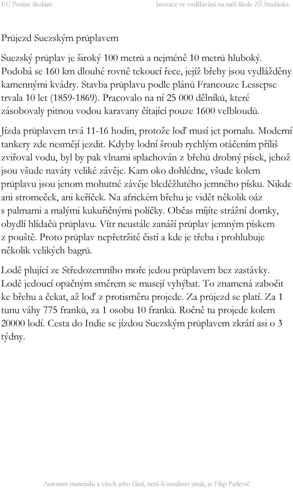 Jízda průplavem trvá 11-16 hodin, protože loď musí jet pomalu. Moderní tankery zde nesmějí jezdit.