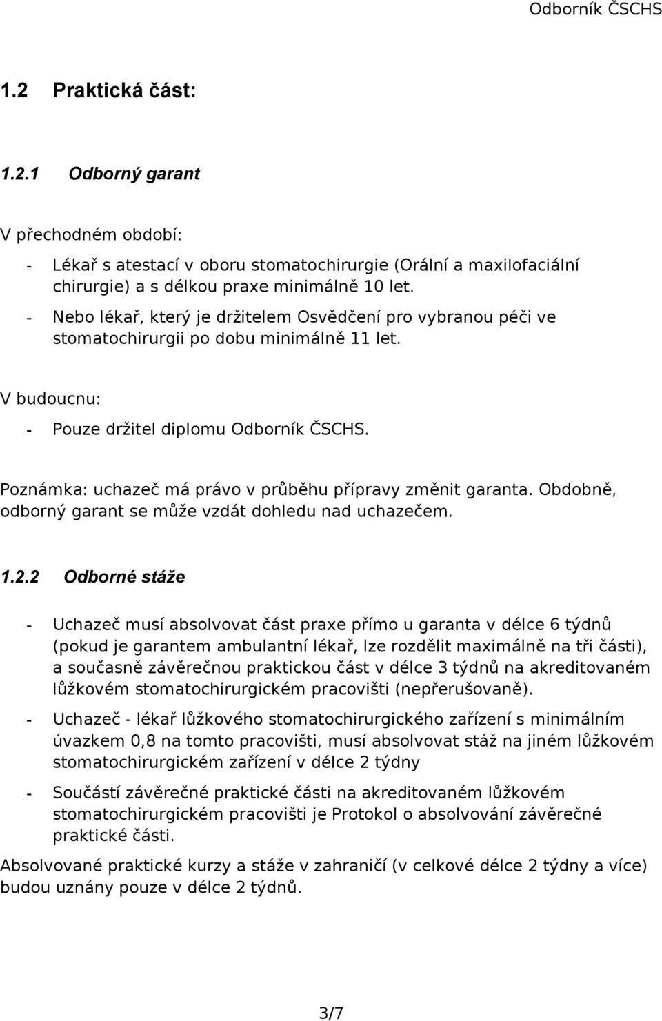 Poznámka: uchazeč má právo v průběhu přípravy změnit garanta. Obdobně, odborný garant se může vzdát dohledu nad uchazečem. 1.2.