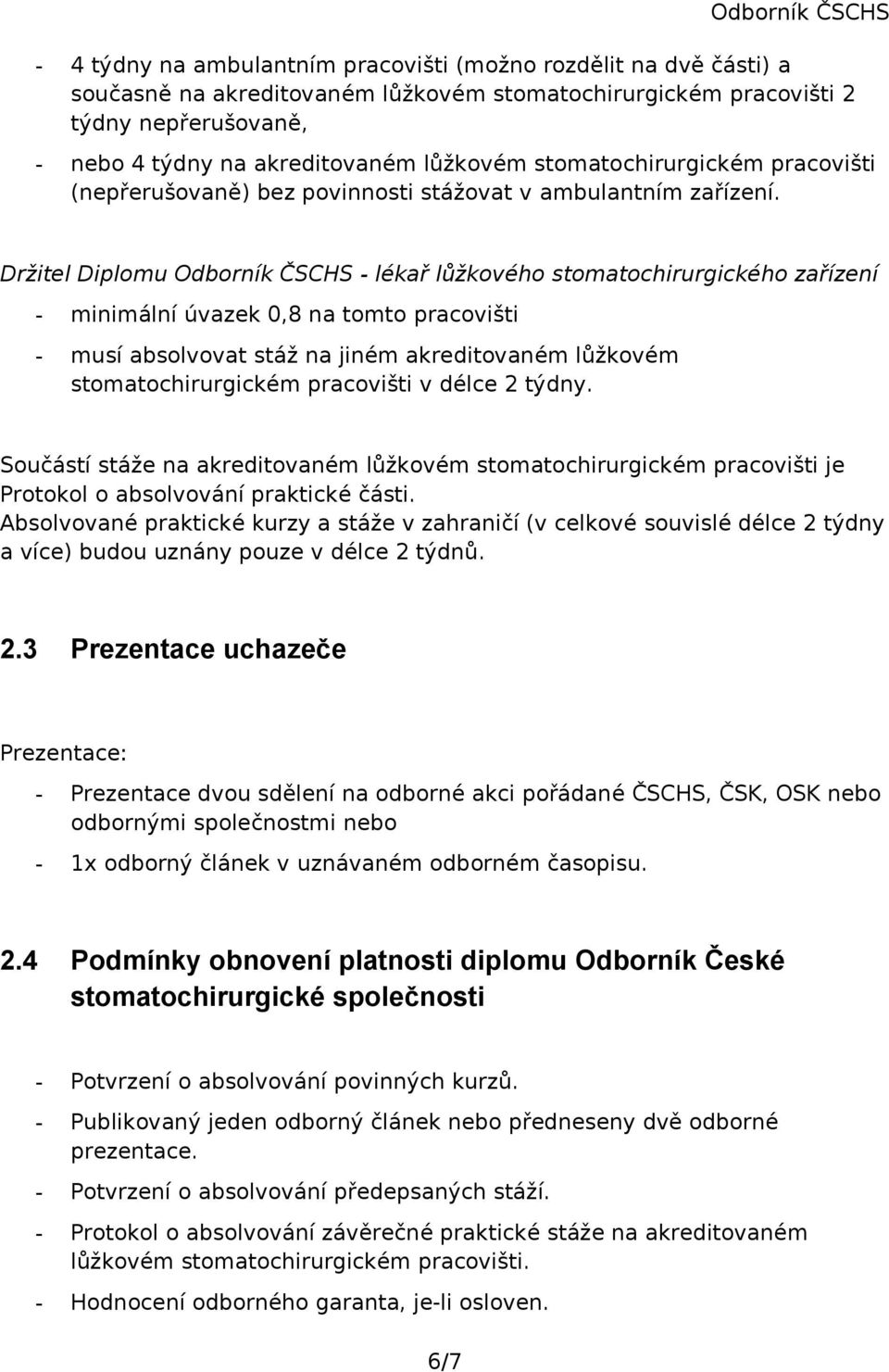 Držitel Diplomu Odborník ČSCHS - lékař lůžkového stomatochirurgického zařízení - minimální úvazek 0,8 na tomto pracovišti - musí absolvovat stáž na jiném akreditovaném lůžkovém stomatochirurgickém