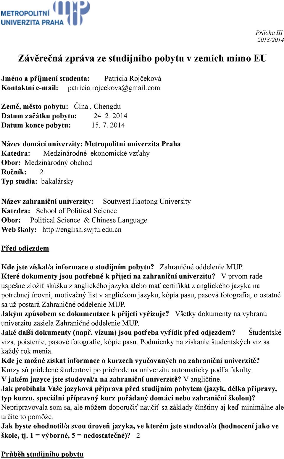 2014 Název domácí univerzity: Metropolitní univerzita Praha Katedra: Medzinárodné ekonomické vzťahy Obor: Medzinárodný obchod Ročník: 2 Typ studia: bakalársky Název zahraniční univerzity: Soutwest
