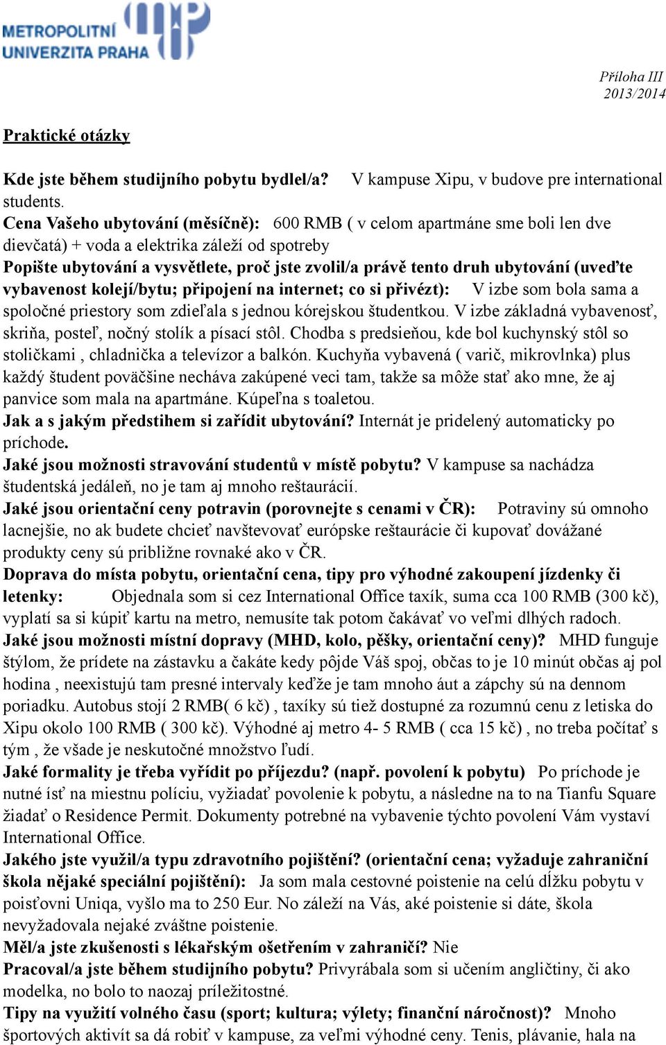 ubytování (uveďte vybavenost kolejí/bytu; připojení na internet; co si přivézt): V izbe som bola sama a spoločné priestory som zdieľala s jednou kórejskou študentkou.