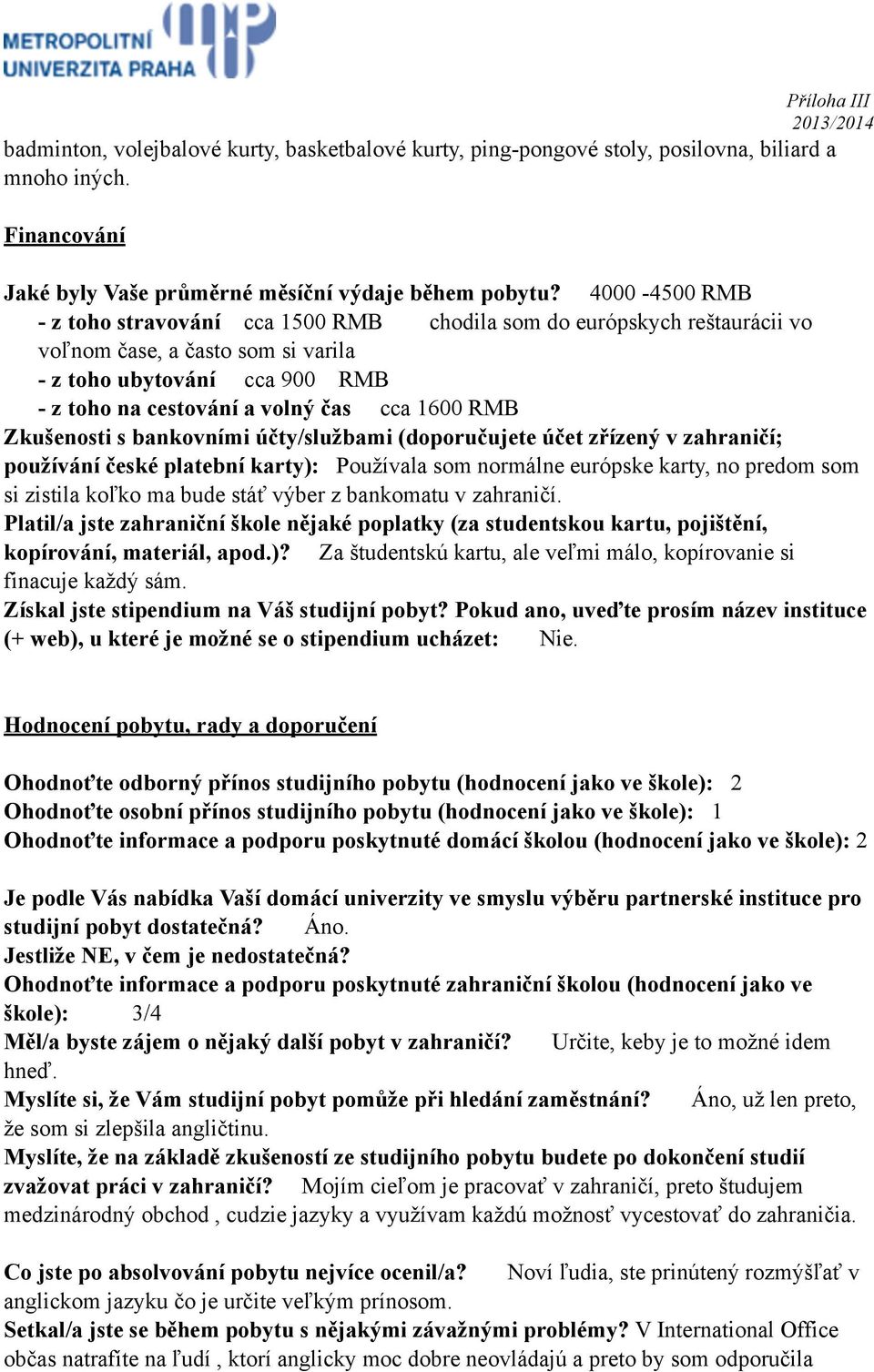RMB Zkušenosti s bankovními účty/službami (doporučujete účet zřízený v zahraničí; používání české platební karty): Používala som normálne európske karty, no predom som si zistila koľko ma bude stáť