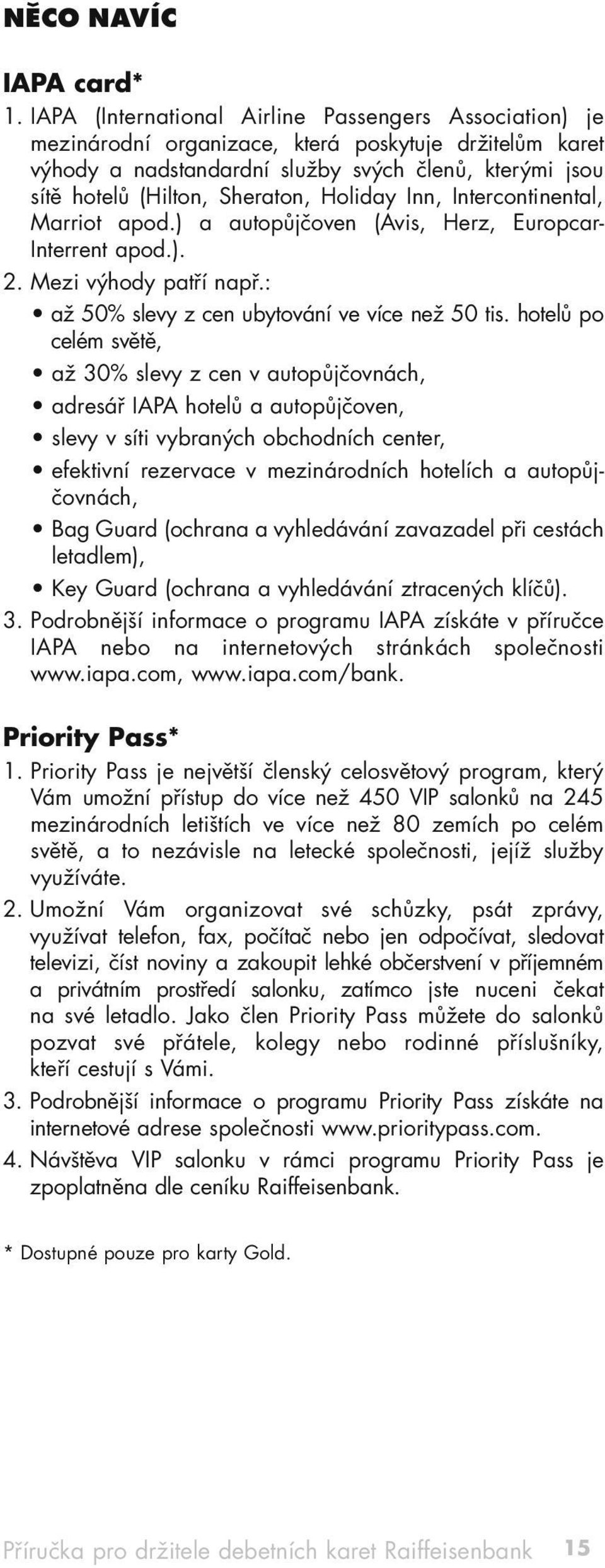 Holiday Inn, Intercontinental, Marriot apod.) a autopůjčoven (Avis, Herz, Europcar- Interrent apod.). 2. Mezi výhody patří např.: až 50% slevy z cen ubytování ve více než 50 tis.