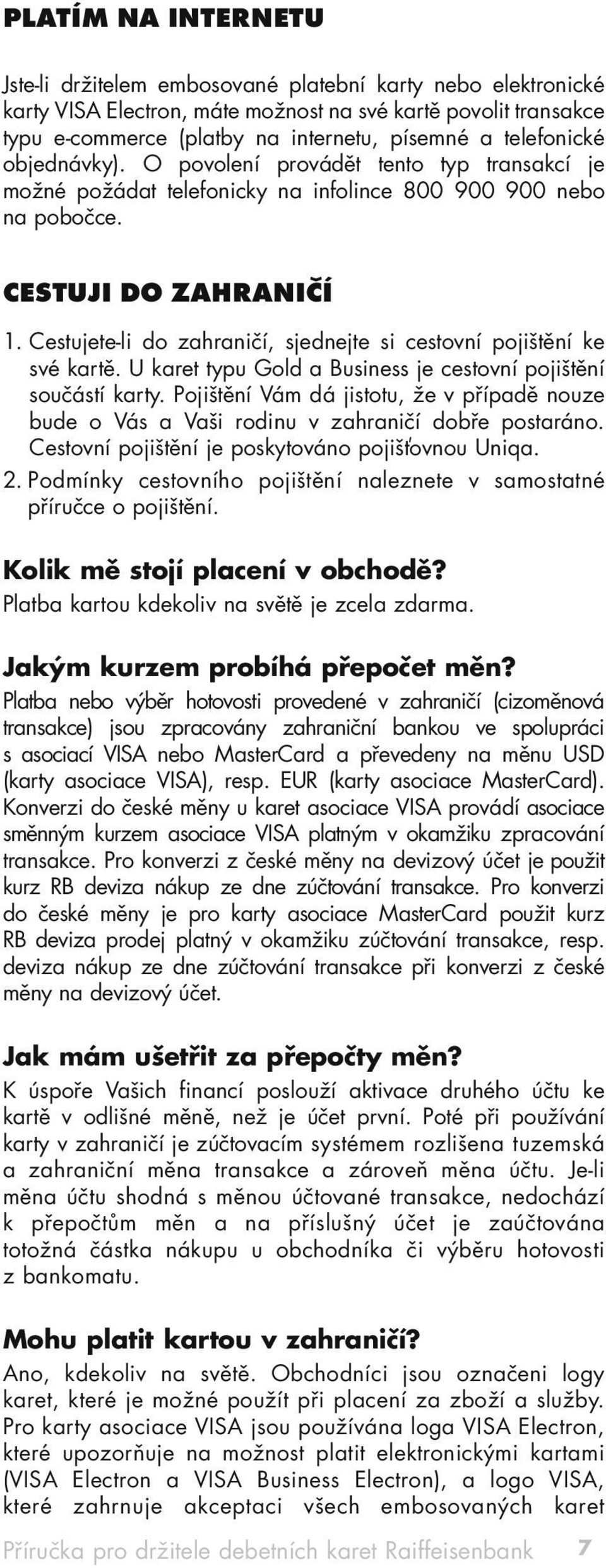 Cestujete-li do zahraničí, sjednejte si cestovní pojištění ke své kartě. U karet typu Gold a Business je cestovní pojištění součástí karty.