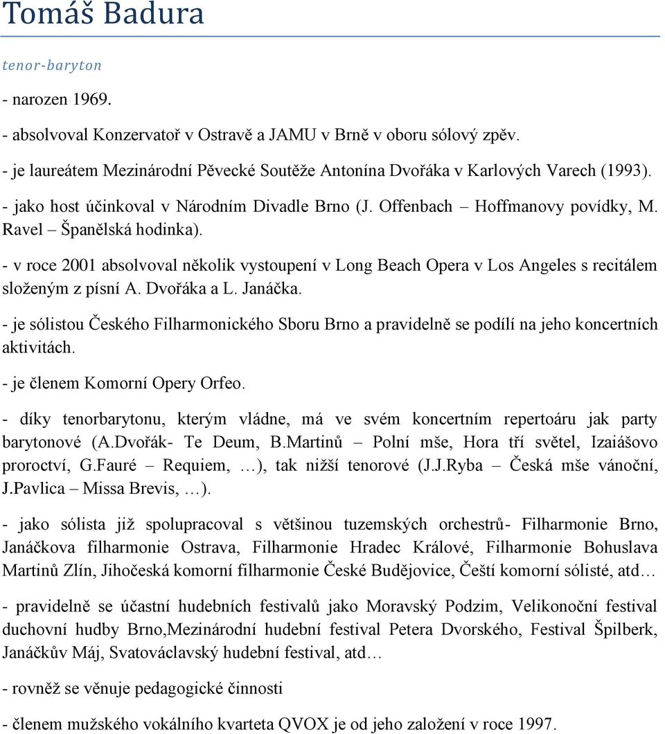 - v roce 2001 absolvoval několik vystoupení v Long Beach Opera v Los Angeles s recitálem sloţeným z písní A. Dvořáka a L. Janáčka.