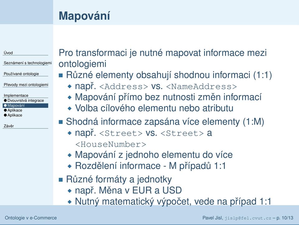 <NameAddress> Mapování přímo bez nutnosti změn informací Volba cílového elementu nebo atributu Shodná informace zapsána více elementy (1:M) např.