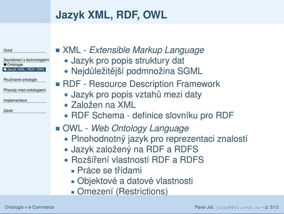 pro RDF OWL - Web Ontology Language Plnohodnotný jazyk pro reprezentaci znalostí Jazyk založený na RDF a RDFS Rozšíření vlastností