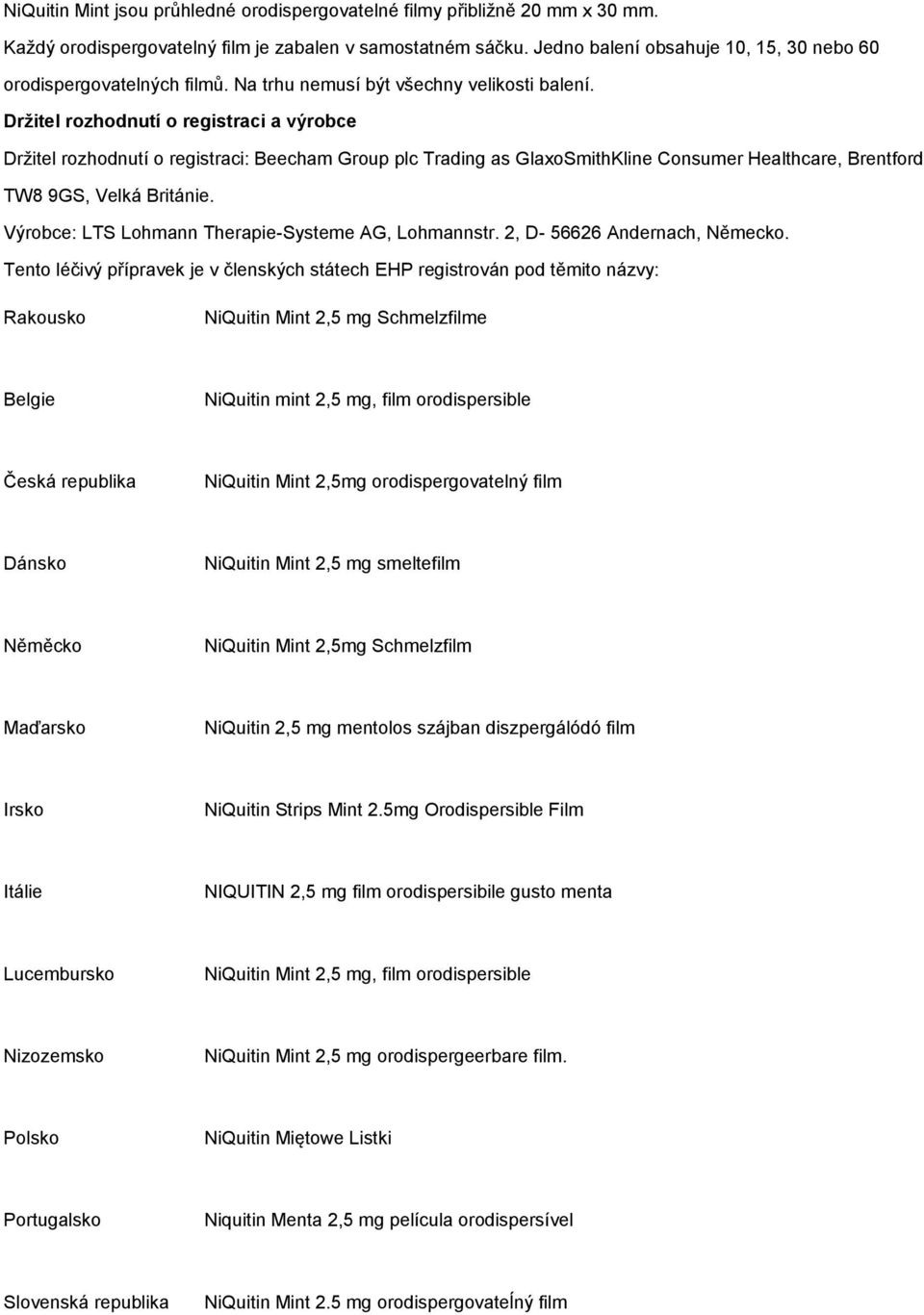 Držitel rozhodnutí o registraci a výrobce Držitel rozhodnutí o registraci: Beecham Group plc Trading as GlaxoSmithKline Consumer Healthcare, Brentford TW8 9GS, Velká Británie.