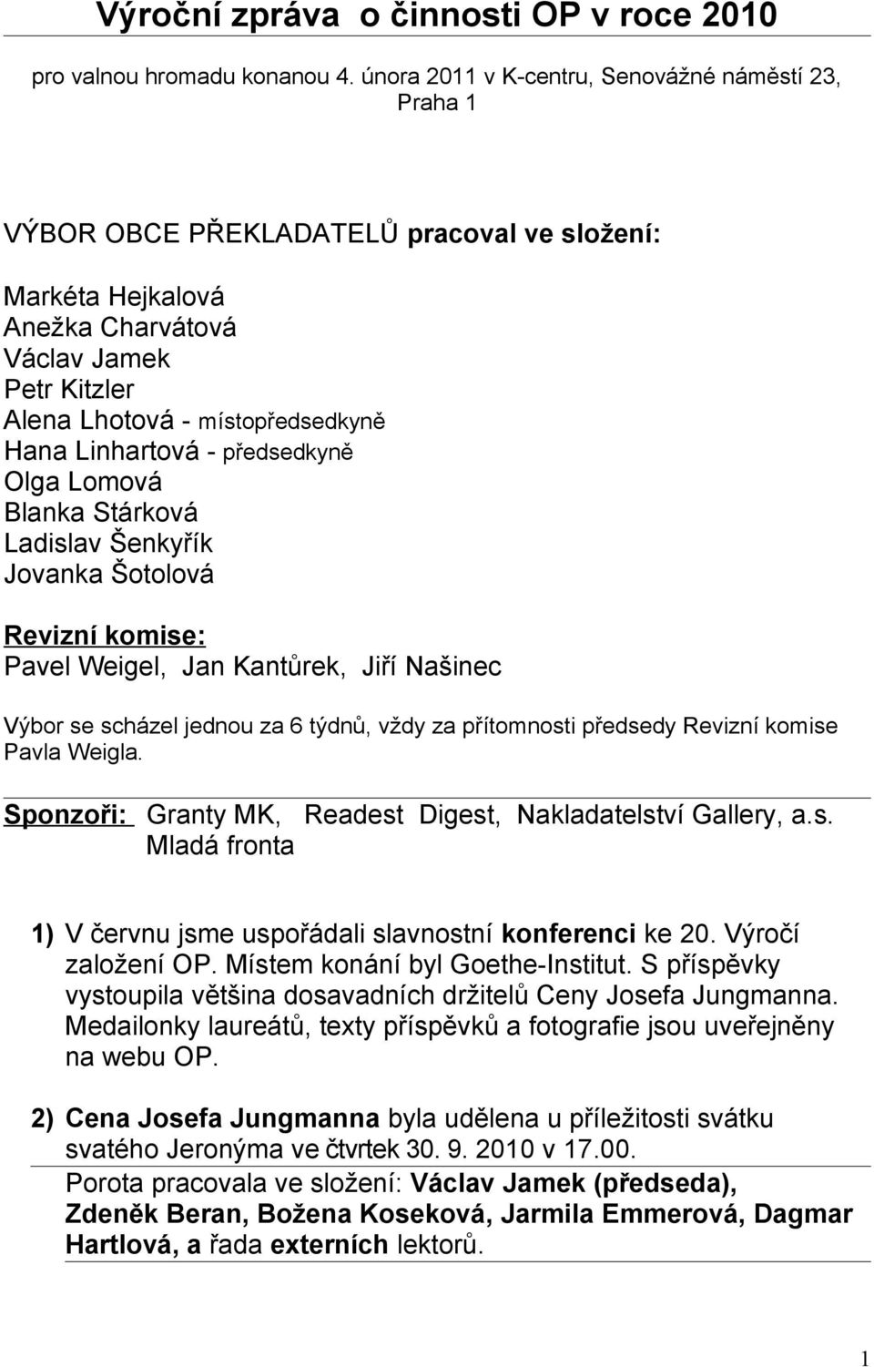 Linhartová - předsedkyně Olga Lomová Blanka Stárková Ladislav Šenkyřík Jovanka Šotolová Revizní komise: Pavel Weigel, Jan Kantůrek, Jiří Našinec Výbor se scházel jednou za 6 týdnů, vždy za