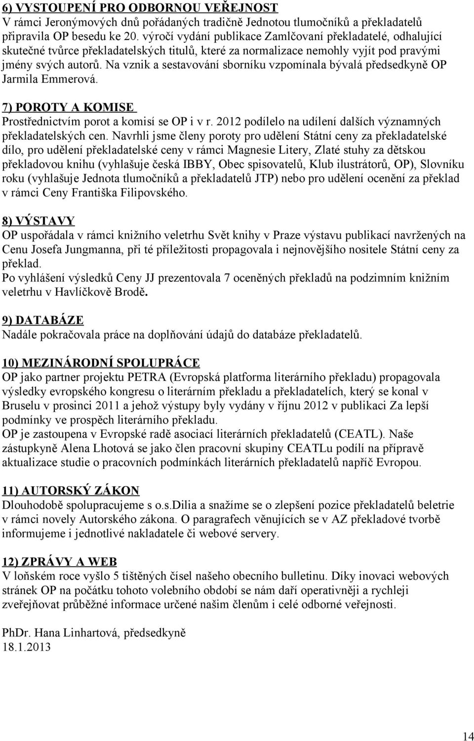 Na vznik a sestavování sborníku vzpomínala bývalá předsedkyně OP Jarmila Emmerová. 7) POROTY A KOMISE Prostřednictvím porot a komisí se OP i v r.