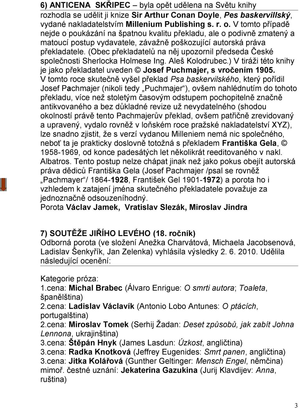 V tomto roce skutečně vyšel překlad Psa baskervilského, který pořídil Josef Pachmajer (nikoli tedy Puchmajer ), ovšem nahlédnutím do tohoto překladu, více než stoletým časovým odstupem pochopitelně