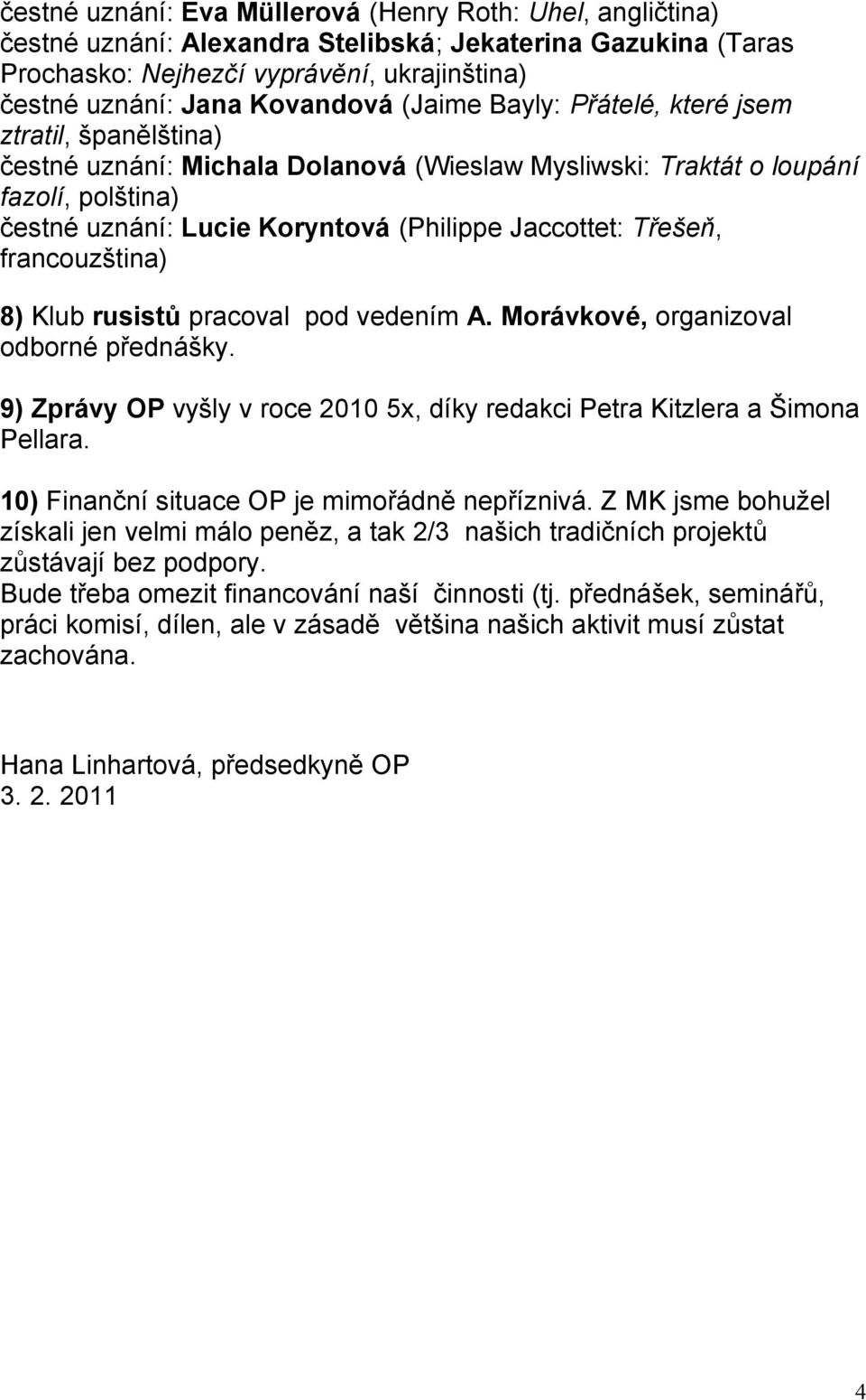 Třešeň, francouzština) 8) Klub rusistů pracoval pod vedením A. Morávkové, organizoval odborné přednášky. 9) Zprávy OP vyšly v roce 2010 5x, díky redakci Petra Kitzlera a Šimona Pellara.