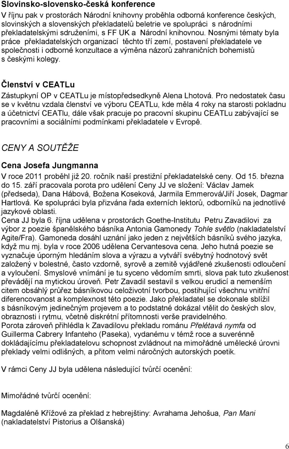 Nosnými tématy byla práce překladatelských organizací těchto tří zemí, postavení překladatele ve společnosti i odborné konzultace a výměna názorů zahraničních bohemistů s českými kolegy.