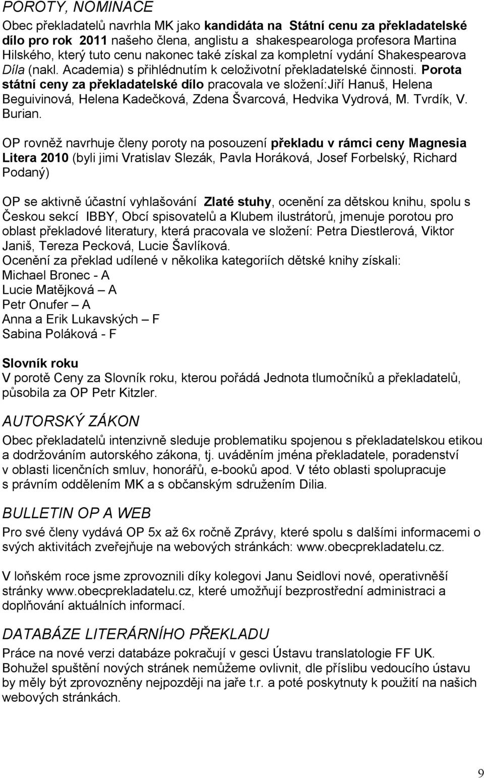 Porota státní ceny za překladatelské dílo pracovala ve složení:jiří Hanuš, Helena Beguivinová, Helena Kadečková, Zdena Švarcová, Hedvika Vydrová, M. Tvrdík, V. Burian.